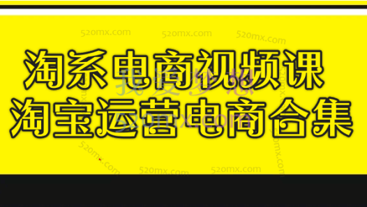 淘系电商视频课,淘宝运营电商合集视频