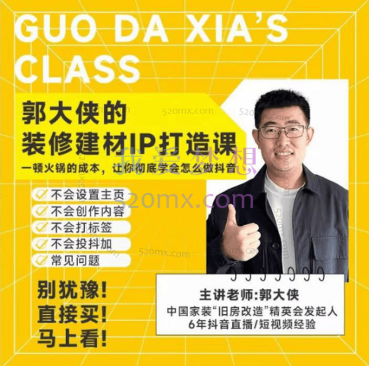 郭大侠：装修建材-IP打造课，一顿火锅的成本，让你彻底学会怎么做抖音(21节视频课)