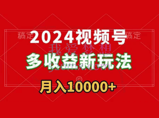 创哥2024视频号多收益新玩法,每天5分钟,月入1w+,新手小白都能简单上手