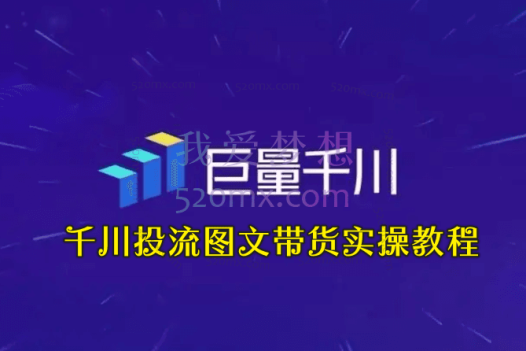 千川投流图文带货实操教程：认知篇测品篇操作篇问题篇（7节课）