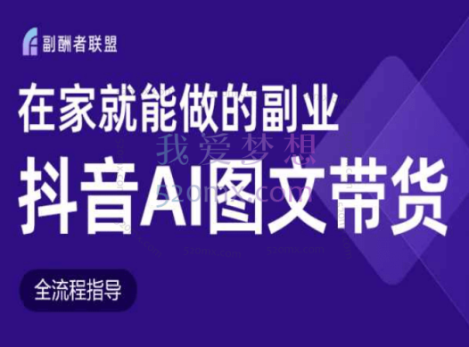 副酬者联盟:在家就能做的副业:抖音AI图文带货