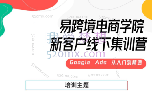 易跨境:Google Ads 线下集训营从入门到精通