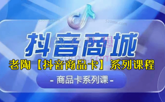 老陶电商【抖音商品卡】系列课程