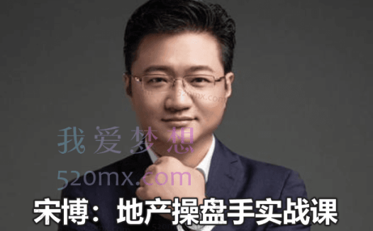 宋博：地产操盘手实战课：解密地产底层逻辑夯实营销技术提升职场价值（24节）