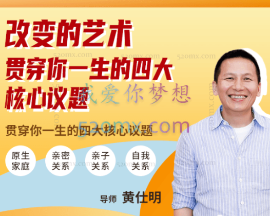 黄仕明改变的艺术：贯穿你一生的四大核心议题 【线上课视频】