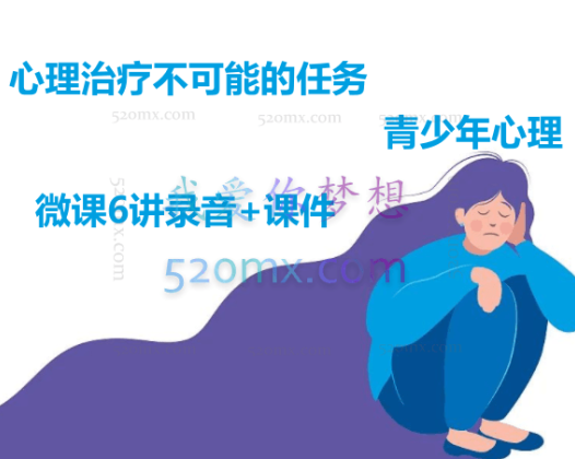 王浩威:心理治疗不可能的任务-青少年心理 微课6讲录音+课件