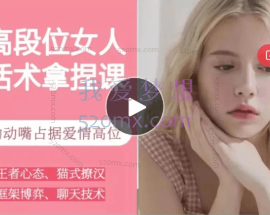 恋爱大魔头：高段位女人话术拿捏课，动动嘴占据爱情高位