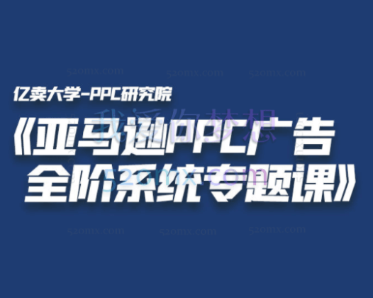 亿卖汉堡老师《亚马逊PPC广告全阶系统专题课》