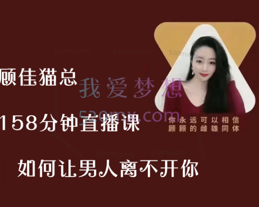 顾佳-猫总顾顾：158分钟直播课-如何让男人离不开你