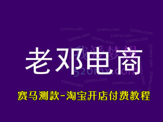 老邓电商-赛马测款-淘宝电商运营全阶段精品课程