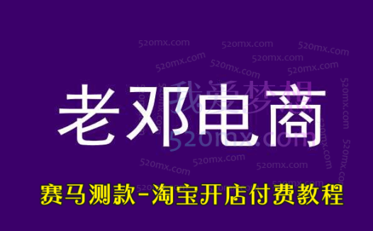 老邓电商-赛马测款-淘宝电商运营全阶段精品课程