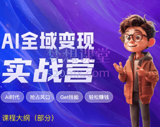 AI全域变现实战营，手把手带你赚到副业第一桶金，5大AI工具教程、4大 AI实操技能、20+实际落地场景、30+商业变现赛道