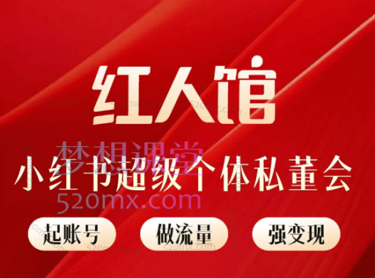 【红人馆】小红书超级个体私董会，起号、做流量、强变现