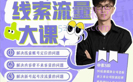 张sir线索流量大课,解决线索账号定位问题,新号起号没流量问题,线索流量导进私域