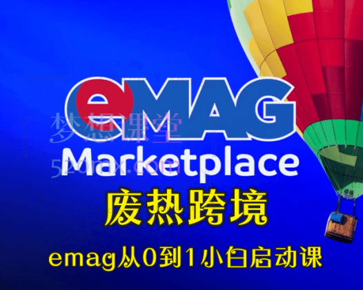 2024废热跨境emag从0到1小白启动课价值1299元