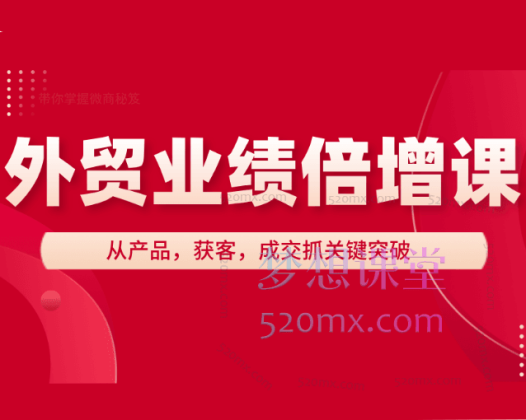 大章讲外贸：外贸业绩倍增课，从产品，获客，成交抓关键突破，倍增业绩